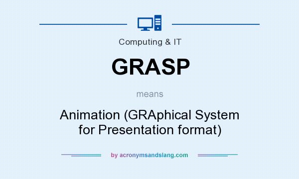 What does GRASP mean? It stands for Animation (GRAphical System for Presentation format)