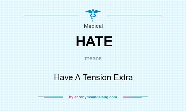 What does HATE mean? It stands for Have A Tension Extra