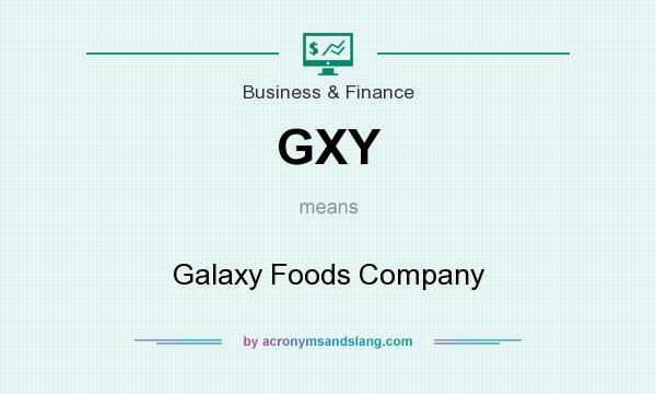 What does GXY mean? It stands for Galaxy Foods Company