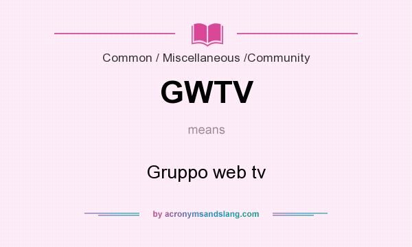 What does GWTV mean? It stands for Gruppo web tv