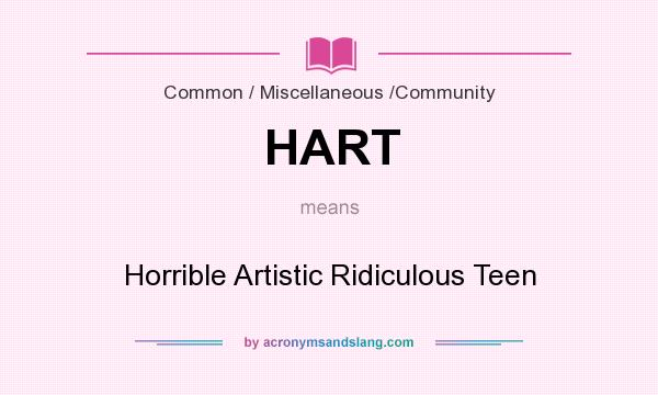 What does HART mean? It stands for Horrible Artistic Ridiculous Teen