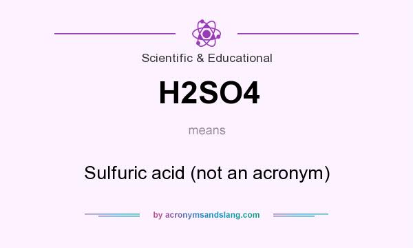 What does H2SO4 mean? It stands for Sulfuric acid (not an acronym)