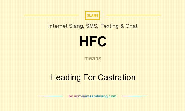 What does HFC mean? It stands for Heading For Castration