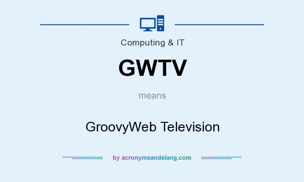 What does GWTV mean? It stands for GroovyWeb Television