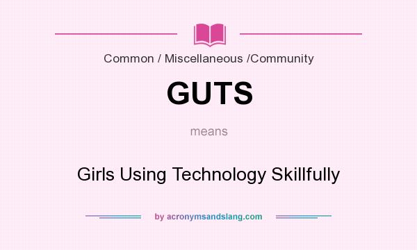 What does GUTS mean? It stands for Girls Using Technology Skillfully