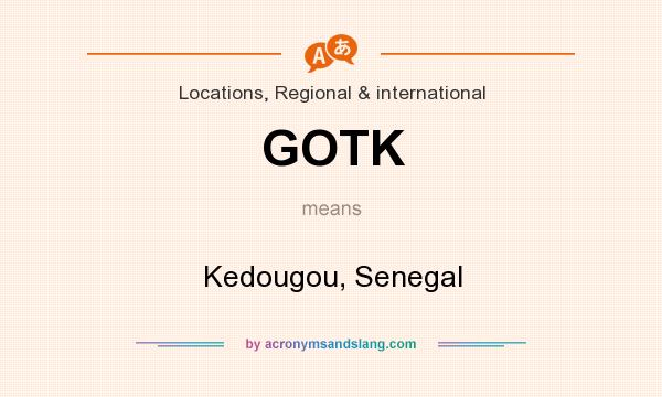 What does GOTK mean? It stands for Kedougou, Senegal