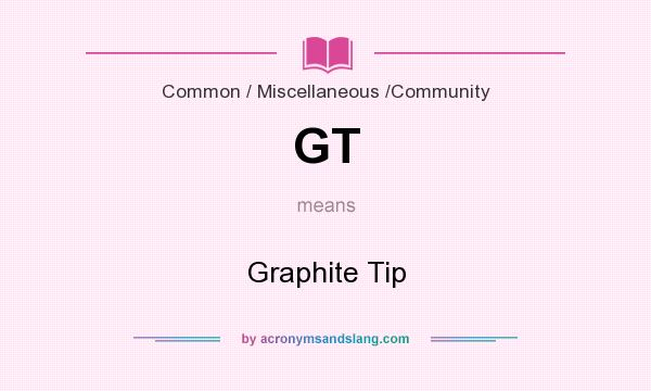 What does GT mean? It stands for Graphite Tip