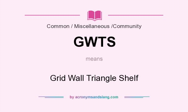 What does GWTS mean? It stands for Grid Wall Triangle Shelf