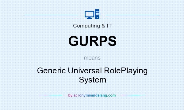 What does GURPS mean? It stands for Generic Universal RolePlaying System