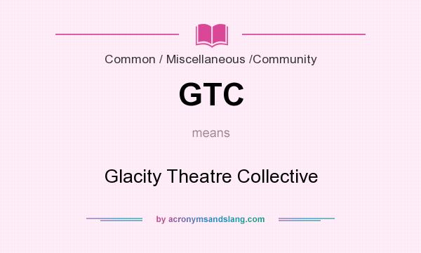 What does GTC mean? It stands for Glacity Theatre Collective