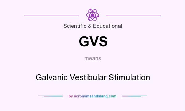 What does GVS mean? It stands for Galvanic Vestibular Stimulation