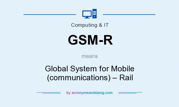 What does GSM-R mean? It stands for Global System for Mobile (communications) – Rail