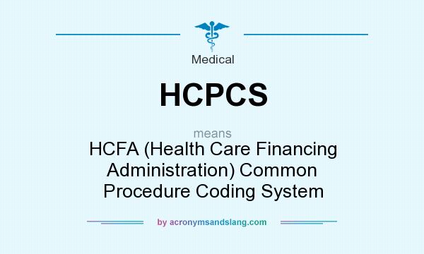 What does HCPCS mean? It stands for HCFA (Health Care Financing Administration) Common Procedure Coding System