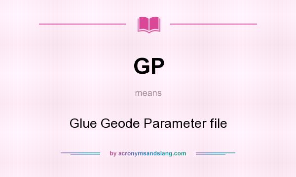 What does GP mean? It stands for Glue Geode Parameter file