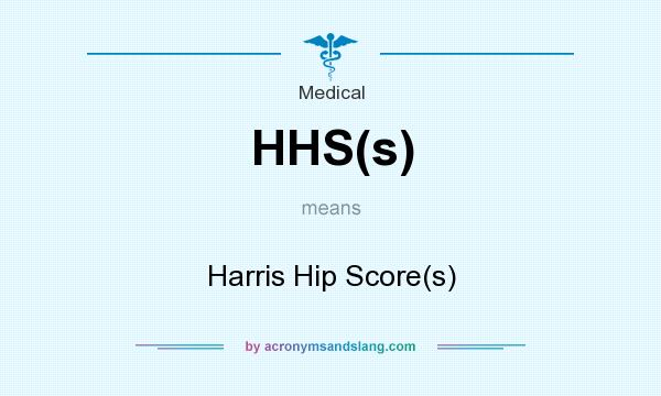 What does HHS(s) mean? It stands for Harris Hip Score(s)