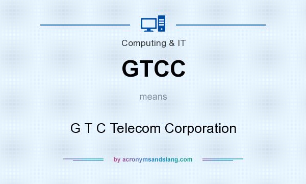 What does GTCC mean? It stands for G T C Telecom Corporation