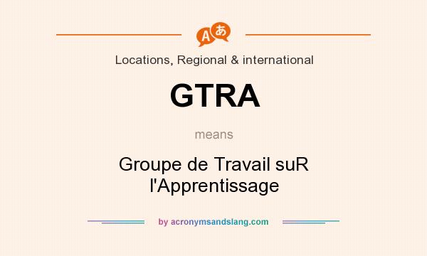 What does GTRA mean? It stands for Groupe de Travail suR l`Apprentissage