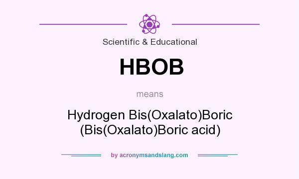 What does HBOB mean? It stands for Hydrogen Bis(Oxalato)Boric (Bis(Oxalato)Boric acid)