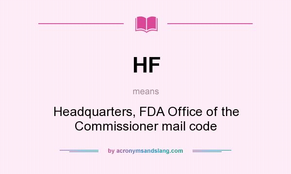 What does HF mean? It stands for Headquarters, FDA Office of the Commissioner mail code