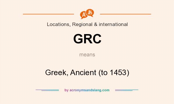 What does GRC mean? It stands for Greek, Ancient (to 1453)