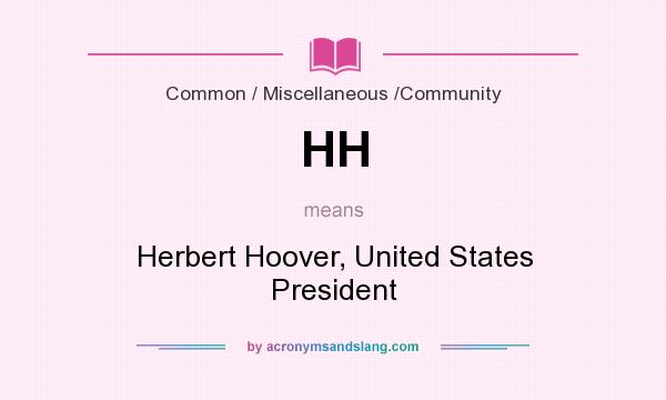 What does HH mean? It stands for Herbert Hoover, United States President