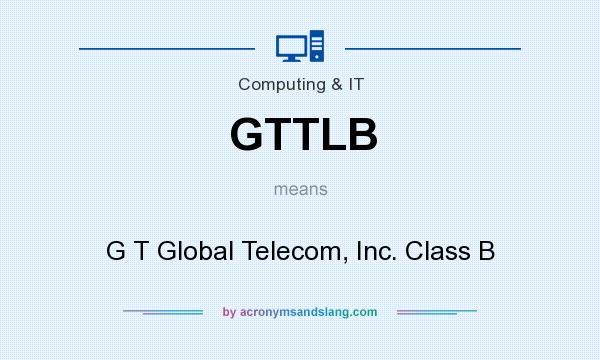 What does GTTLB mean? It stands for G T Global Telecom, Inc. Class B