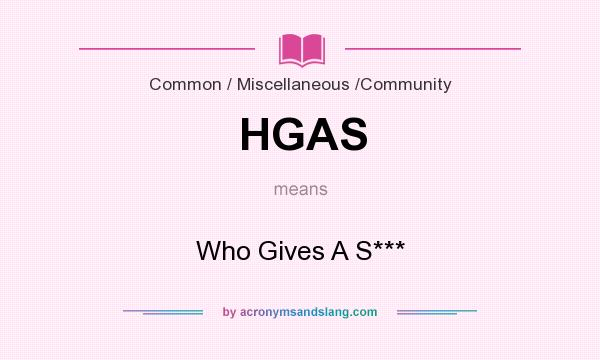 What does HGAS mean? It stands for Who Gives A S***