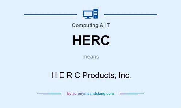 What does HERC mean? It stands for H E R C Products, Inc.