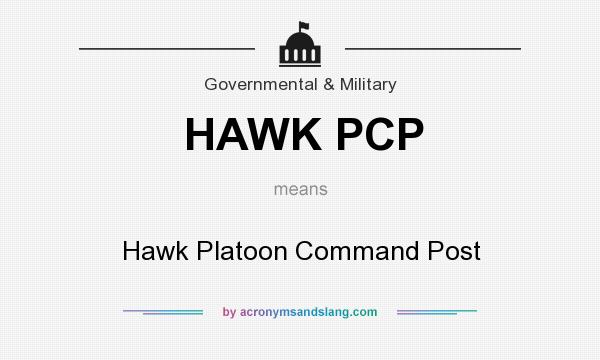What does HAWK PCP mean? It stands for Hawk Platoon Command Post
