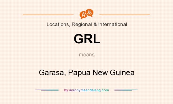 What does GRL mean? It stands for Garasa, Papua New Guinea
