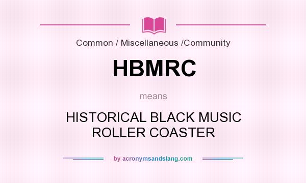 What does HBMRC mean? It stands for HISTORICAL BLACK MUSIC ROLLER COASTER
