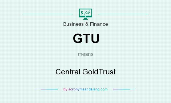 What does GTU mean? It stands for Central GoldTrust