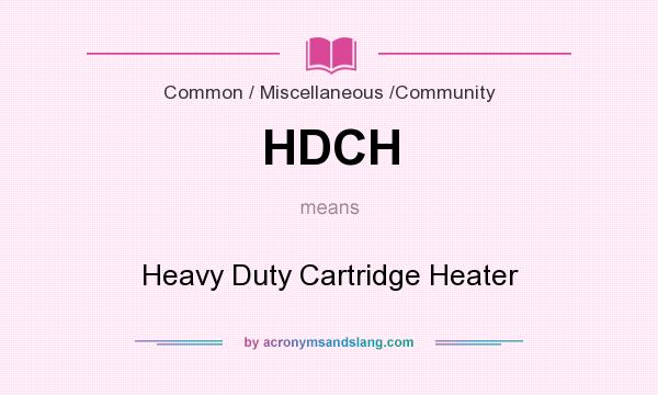 What does HDCH mean? It stands for Heavy Duty Cartridge Heater