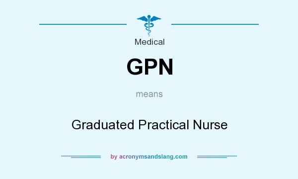 What does GPN mean? It stands for Graduated Practical Nurse
