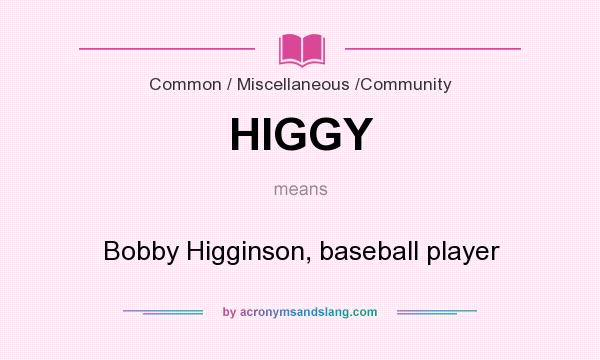 What does HIGGY mean? It stands for Bobby Higginson, baseball player