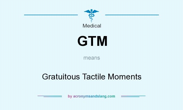 What does GTM mean? It stands for Gratuitous Tactile Moments