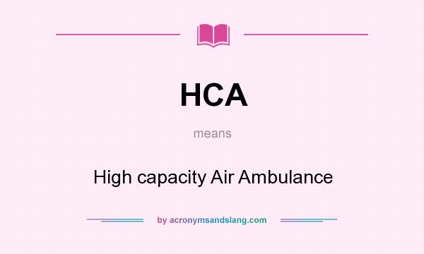 What does HCA mean? It stands for High capacity Air Ambulance