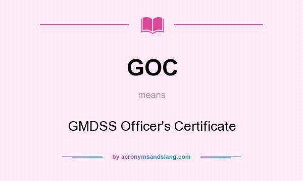 What does GOC mean? It stands for GMDSS Officer`s Certificate