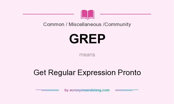 What does GREP mean? It stands for Get Regular Expression Pronto