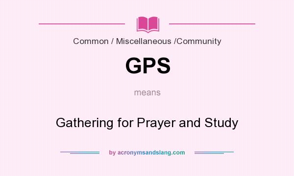 What does GPS mean? It stands for Gathering for Prayer and Study