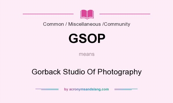 What does GSOP mean? It stands for Gorback Studio Of Photography