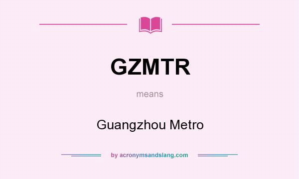 What does GZMTR mean? It stands for Guangzhou Metro