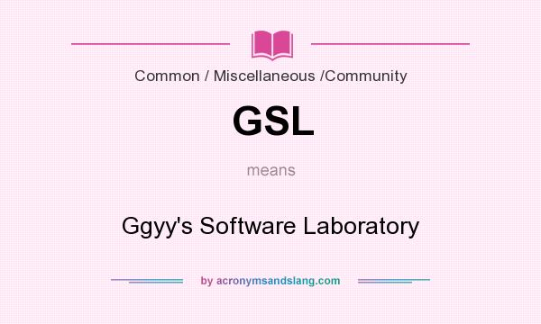 What does GSL mean? It stands for Ggyy`s Software Laboratory