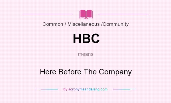 What does HBC mean? It stands for Here Before The Company