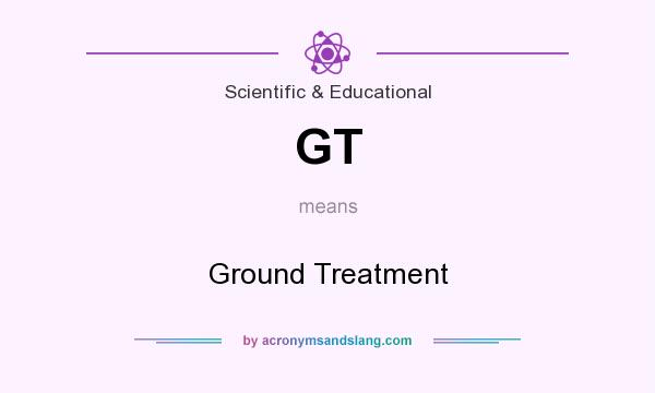 What does GT mean? It stands for Ground Treatment