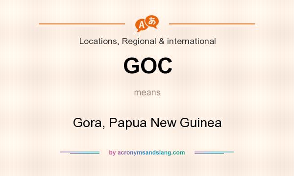 What does GOC mean? It stands for Gora, Papua New Guinea