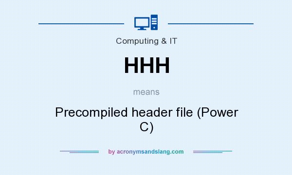 What does HHH mean? It stands for Precompiled header file (Power C)