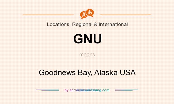 What does GNU mean? It stands for Goodnews Bay, Alaska USA