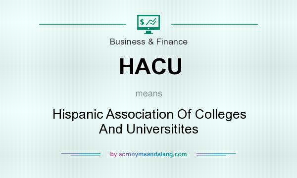 What does HACU mean? It stands for Hispanic Association Of Colleges And Universitites