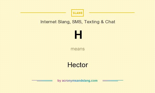 What does H mean? It stands for Hector
